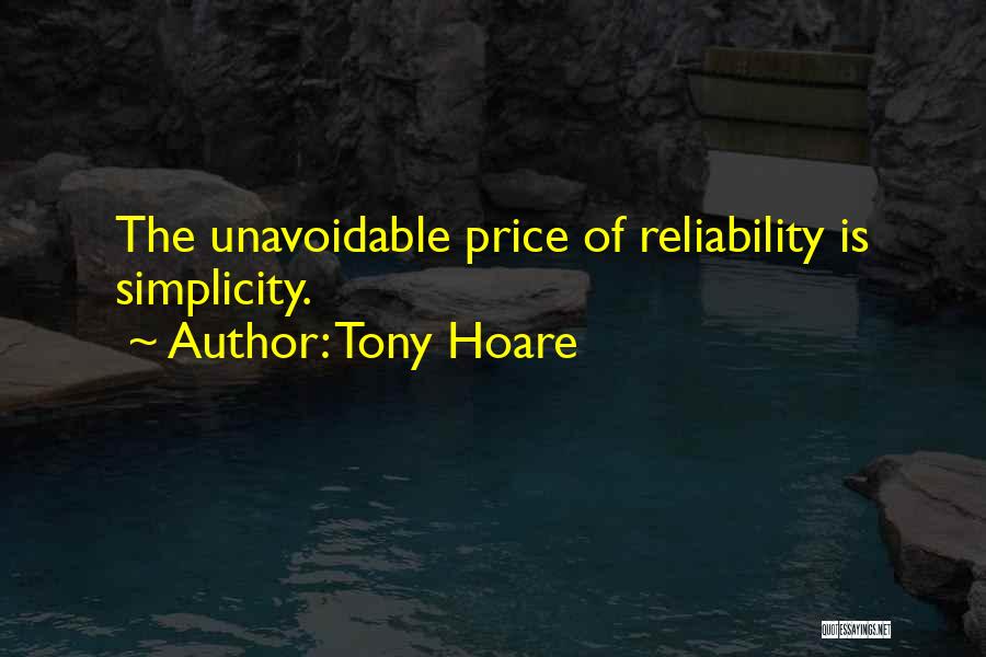 Tony Hoare Quotes: The Unavoidable Price Of Reliability Is Simplicity.