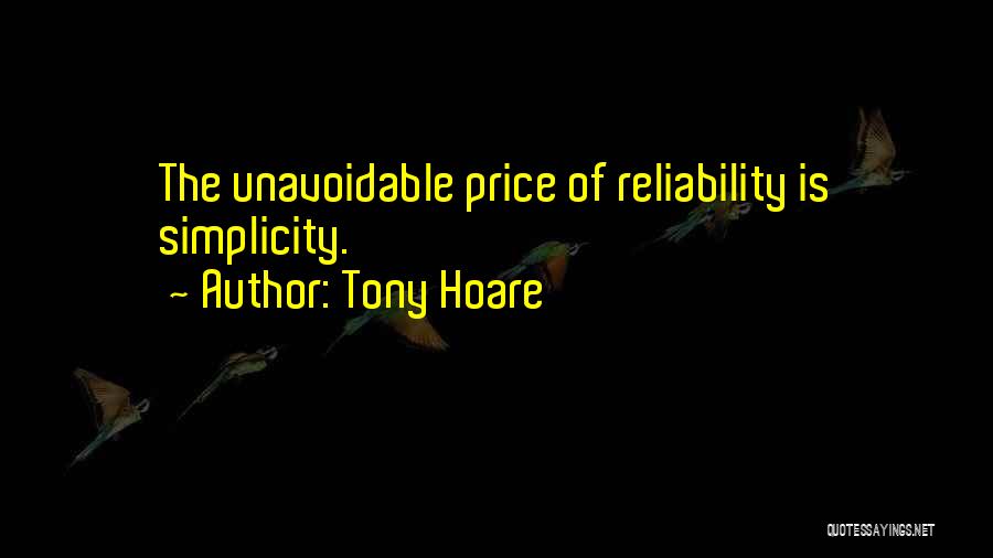 Tony Hoare Quotes: The Unavoidable Price Of Reliability Is Simplicity.