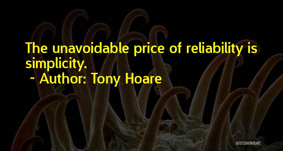 Tony Hoare Quotes: The Unavoidable Price Of Reliability Is Simplicity.