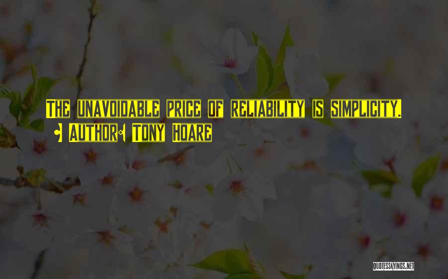 Tony Hoare Quotes: The Unavoidable Price Of Reliability Is Simplicity.