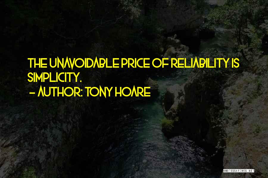 Tony Hoare Quotes: The Unavoidable Price Of Reliability Is Simplicity.