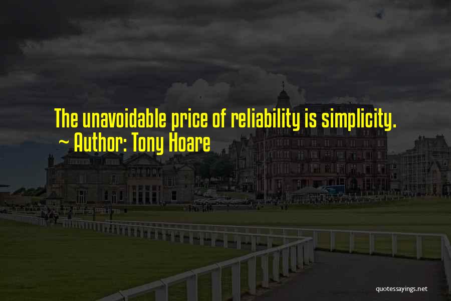 Tony Hoare Quotes: The Unavoidable Price Of Reliability Is Simplicity.