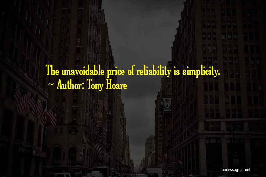 Tony Hoare Quotes: The Unavoidable Price Of Reliability Is Simplicity.