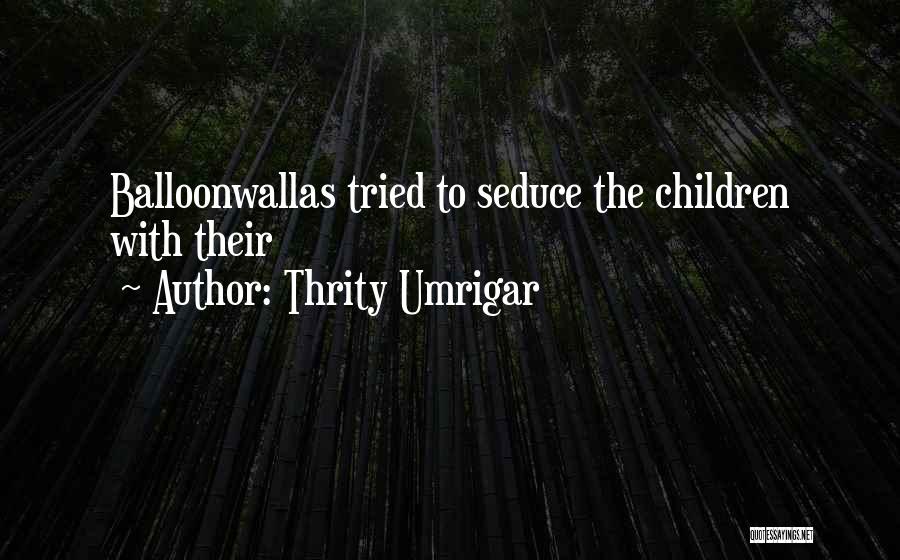 Thrity Umrigar Quotes: Balloonwallas Tried To Seduce The Children With Their