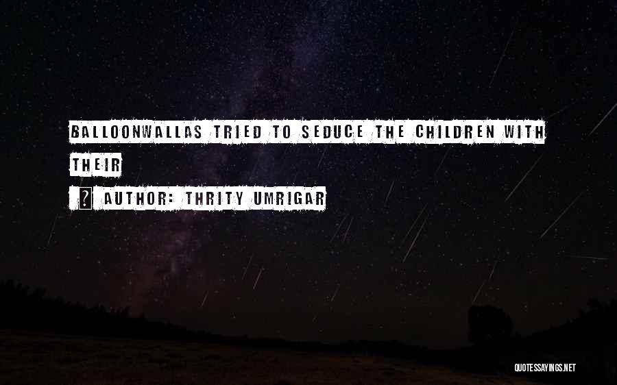 Thrity Umrigar Quotes: Balloonwallas Tried To Seduce The Children With Their