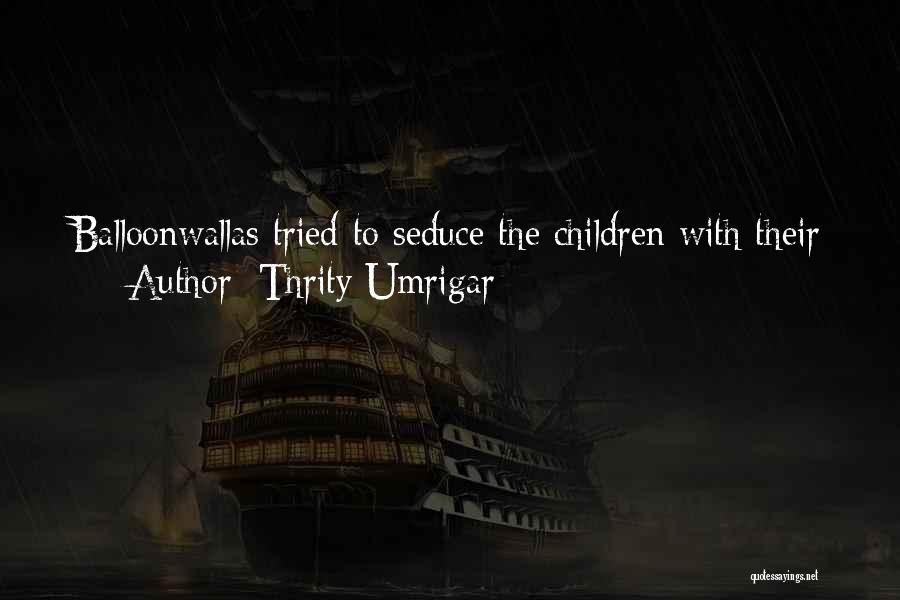 Thrity Umrigar Quotes: Balloonwallas Tried To Seduce The Children With Their