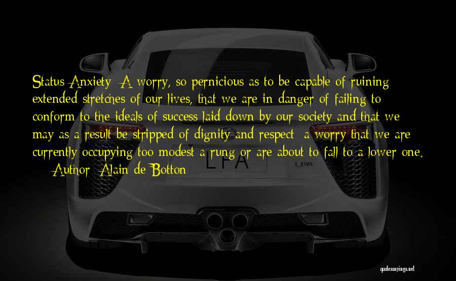 Alain De Botton Quotes: Status Anxiety: A Worry, So Pernicious As To Be Capable Of Ruining Extended Stretches Of Our Lives, That We Are