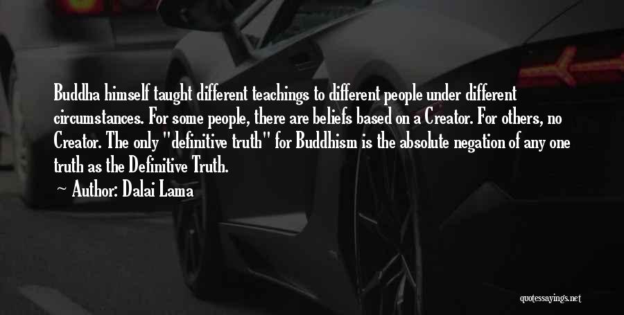 Dalai Lama Quotes: Buddha Himself Taught Different Teachings To Different People Under Different Circumstances. For Some People, There Are Beliefs Based On A