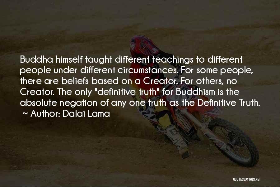 Dalai Lama Quotes: Buddha Himself Taught Different Teachings To Different People Under Different Circumstances. For Some People, There Are Beliefs Based On A