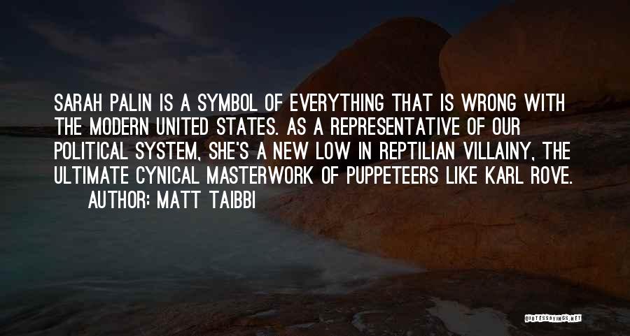 Matt Taibbi Quotes: Sarah Palin Is A Symbol Of Everything That Is Wrong With The Modern United States. As A Representative Of Our