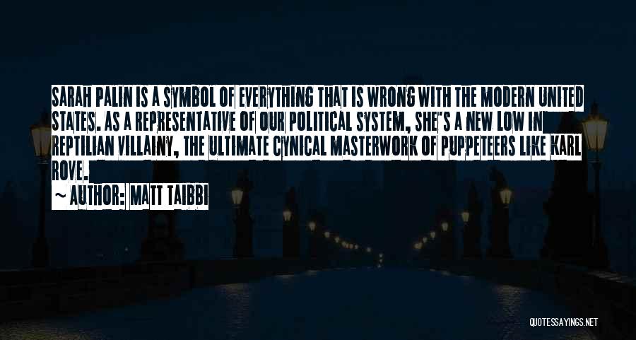 Matt Taibbi Quotes: Sarah Palin Is A Symbol Of Everything That Is Wrong With The Modern United States. As A Representative Of Our