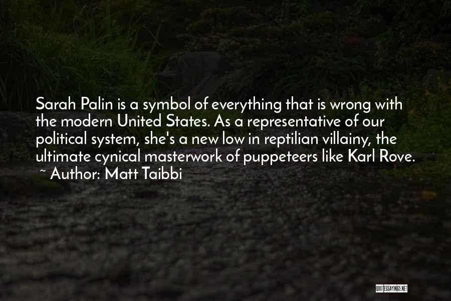 Matt Taibbi Quotes: Sarah Palin Is A Symbol Of Everything That Is Wrong With The Modern United States. As A Representative Of Our