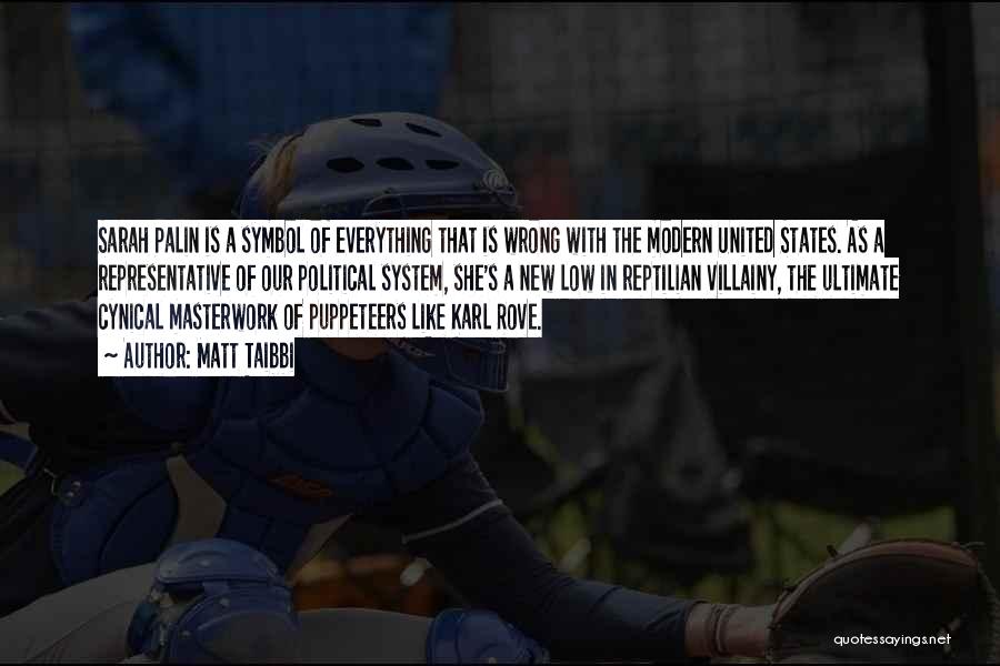 Matt Taibbi Quotes: Sarah Palin Is A Symbol Of Everything That Is Wrong With The Modern United States. As A Representative Of Our