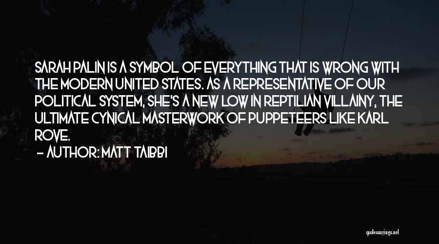 Matt Taibbi Quotes: Sarah Palin Is A Symbol Of Everything That Is Wrong With The Modern United States. As A Representative Of Our