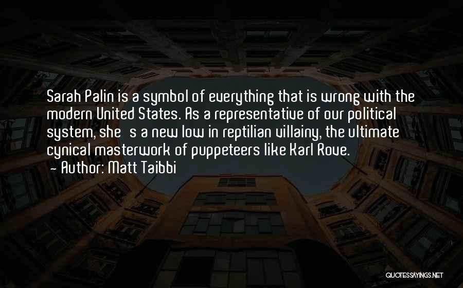 Matt Taibbi Quotes: Sarah Palin Is A Symbol Of Everything That Is Wrong With The Modern United States. As A Representative Of Our