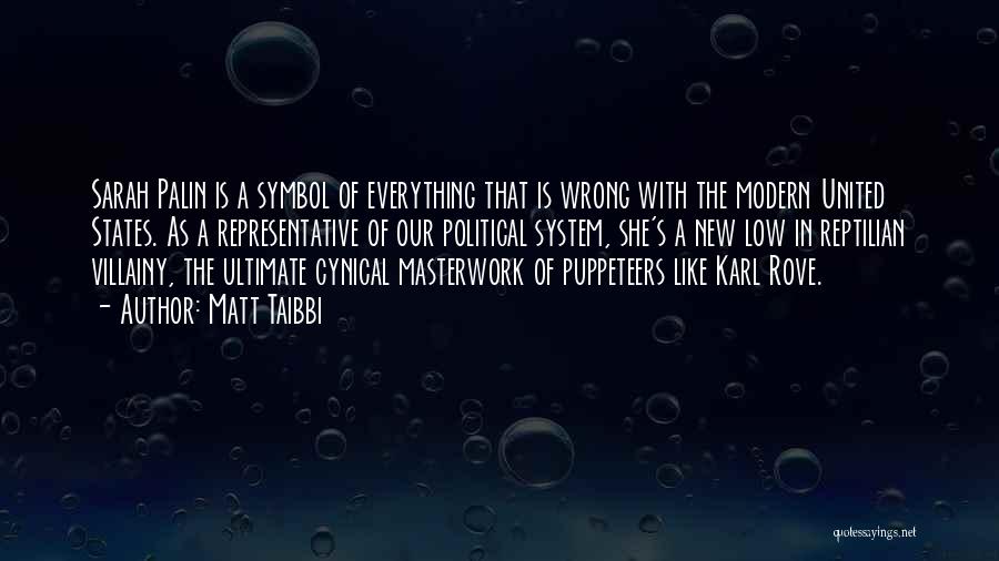 Matt Taibbi Quotes: Sarah Palin Is A Symbol Of Everything That Is Wrong With The Modern United States. As A Representative Of Our