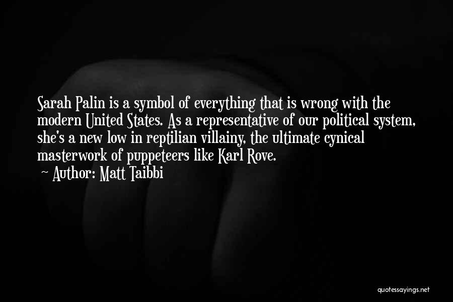 Matt Taibbi Quotes: Sarah Palin Is A Symbol Of Everything That Is Wrong With The Modern United States. As A Representative Of Our