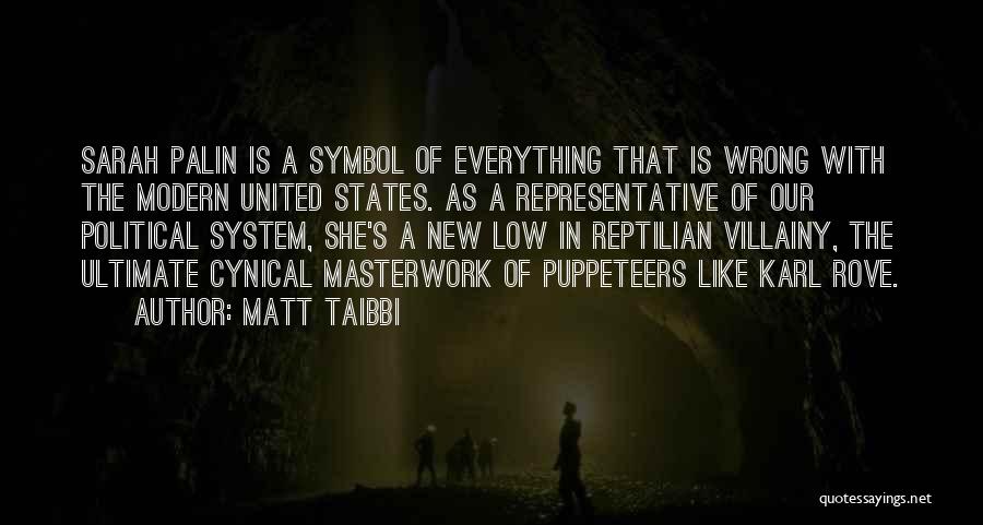 Matt Taibbi Quotes: Sarah Palin Is A Symbol Of Everything That Is Wrong With The Modern United States. As A Representative Of Our