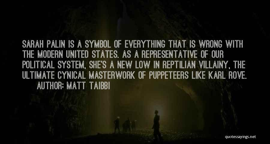 Matt Taibbi Quotes: Sarah Palin Is A Symbol Of Everything That Is Wrong With The Modern United States. As A Representative Of Our