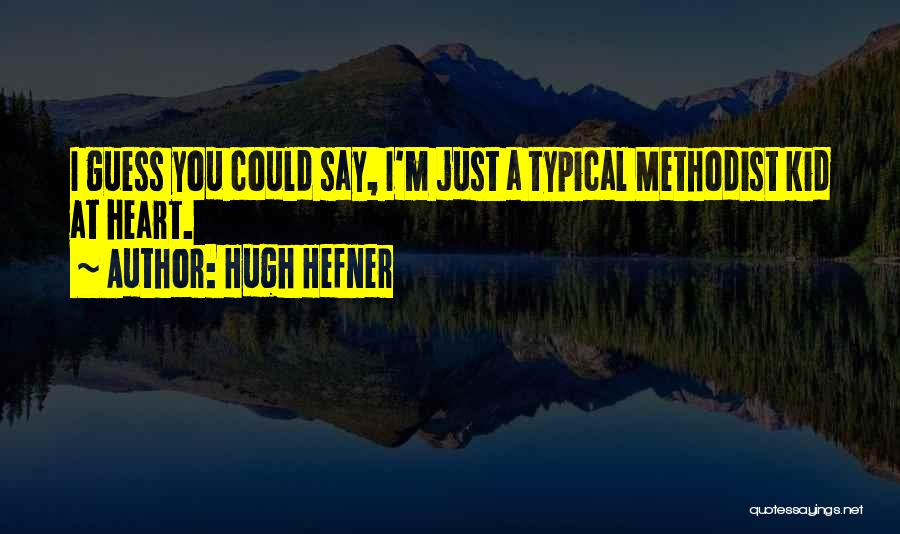 Hugh Hefner Quotes: I Guess You Could Say, I'm Just A Typical Methodist Kid At Heart.