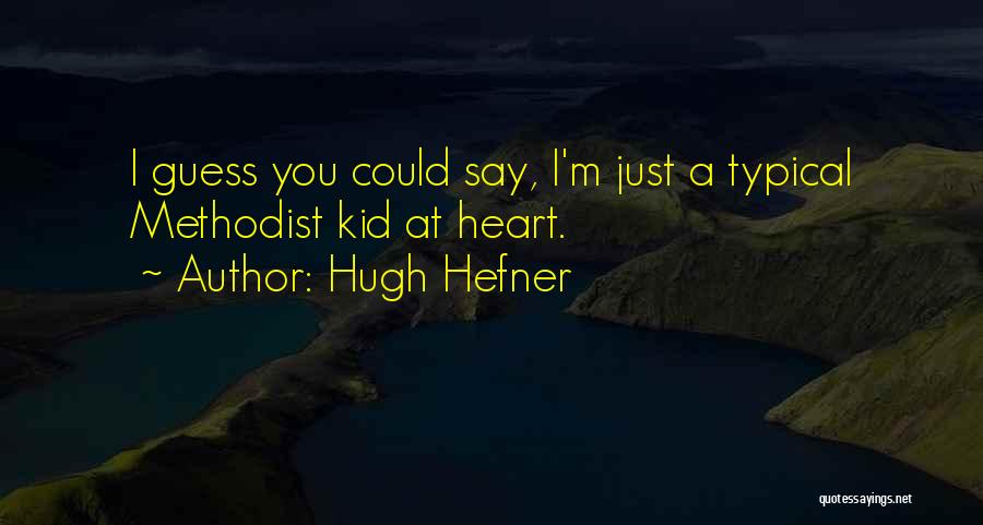 Hugh Hefner Quotes: I Guess You Could Say, I'm Just A Typical Methodist Kid At Heart.