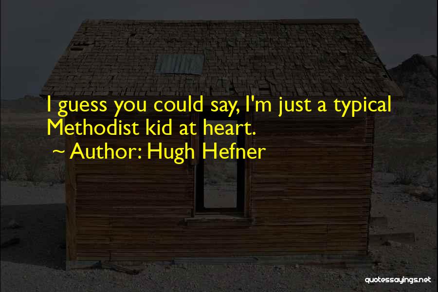 Hugh Hefner Quotes: I Guess You Could Say, I'm Just A Typical Methodist Kid At Heart.