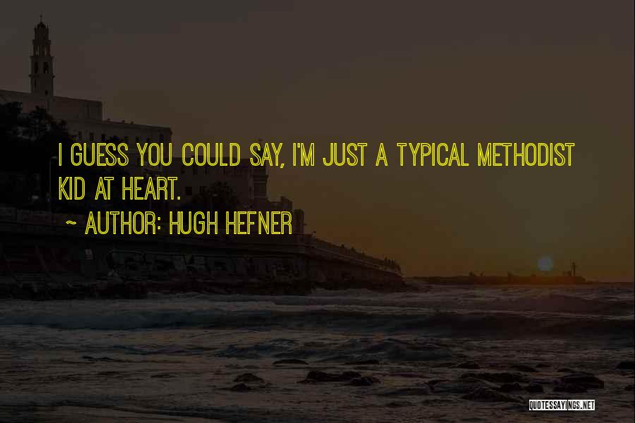 Hugh Hefner Quotes: I Guess You Could Say, I'm Just A Typical Methodist Kid At Heart.