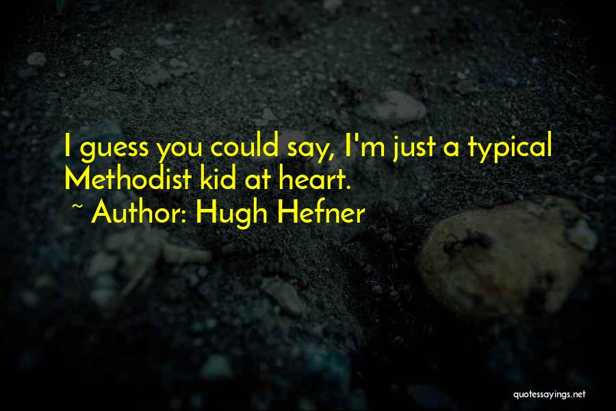 Hugh Hefner Quotes: I Guess You Could Say, I'm Just A Typical Methodist Kid At Heart.