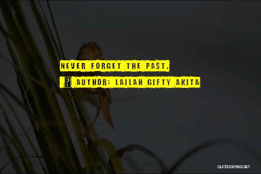 Lailah Gifty Akita Quotes: Never Forget The Past.