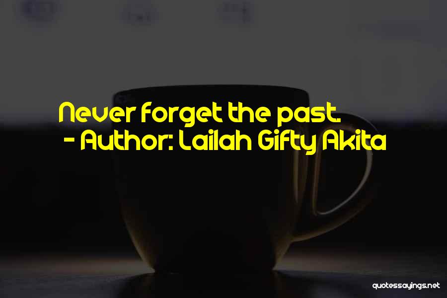 Lailah Gifty Akita Quotes: Never Forget The Past.