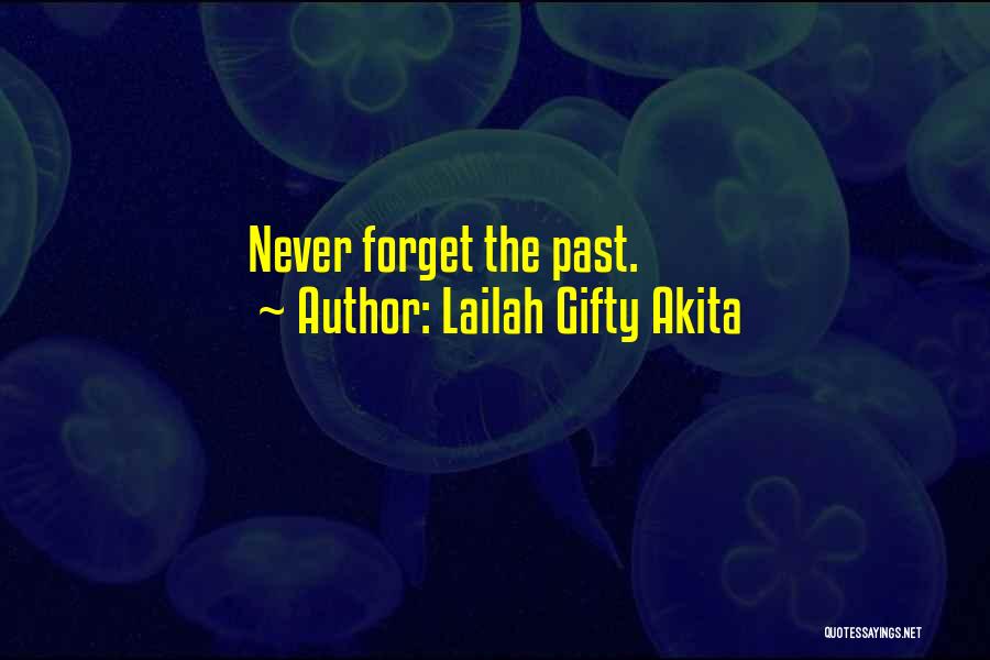 Lailah Gifty Akita Quotes: Never Forget The Past.