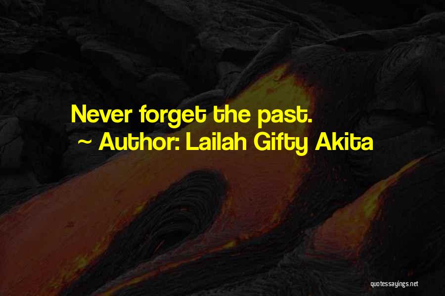 Lailah Gifty Akita Quotes: Never Forget The Past.