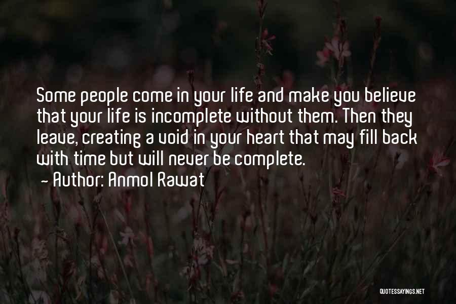 Anmol Rawat Quotes: Some People Come In Your Life And Make You Believe That Your Life Is Incomplete Without Them. Then They Leave,