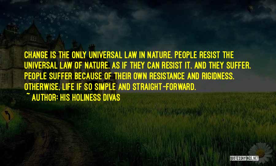 His Holiness Divas Quotes: Change Is The Only Universal Law In Nature. People Resist The Universal Law Of Nature. As If They Can Resist