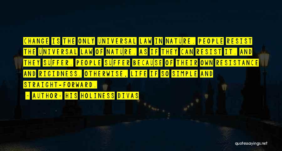 His Holiness Divas Quotes: Change Is The Only Universal Law In Nature. People Resist The Universal Law Of Nature. As If They Can Resist