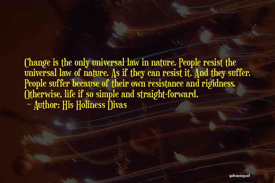 His Holiness Divas Quotes: Change Is The Only Universal Law In Nature. People Resist The Universal Law Of Nature. As If They Can Resist