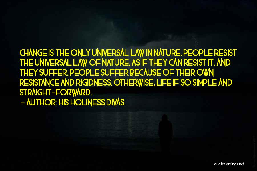 His Holiness Divas Quotes: Change Is The Only Universal Law In Nature. People Resist The Universal Law Of Nature. As If They Can Resist