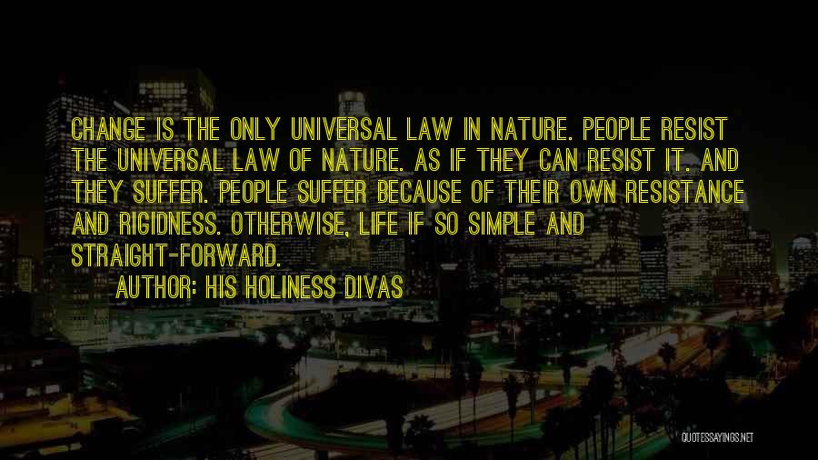 His Holiness Divas Quotes: Change Is The Only Universal Law In Nature. People Resist The Universal Law Of Nature. As If They Can Resist