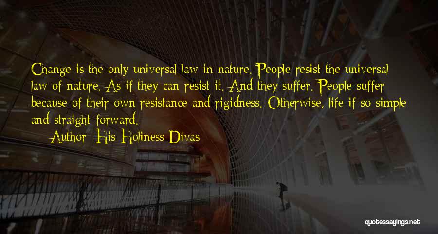 His Holiness Divas Quotes: Change Is The Only Universal Law In Nature. People Resist The Universal Law Of Nature. As If They Can Resist