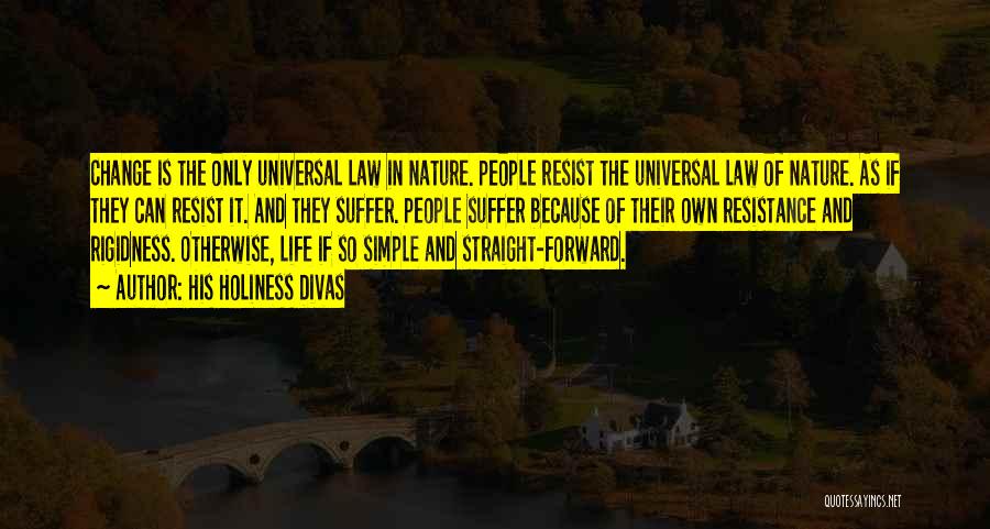 His Holiness Divas Quotes: Change Is The Only Universal Law In Nature. People Resist The Universal Law Of Nature. As If They Can Resist