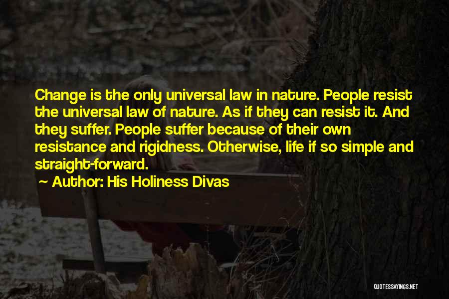 His Holiness Divas Quotes: Change Is The Only Universal Law In Nature. People Resist The Universal Law Of Nature. As If They Can Resist