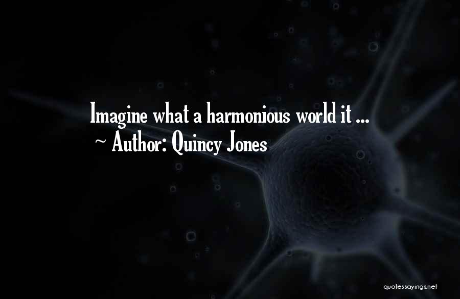 Quincy Jones Quotes: Imagine What A Harmonious World It ...