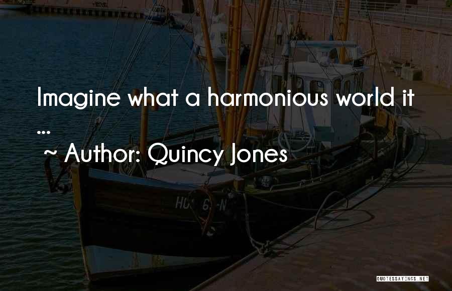 Quincy Jones Quotes: Imagine What A Harmonious World It ...