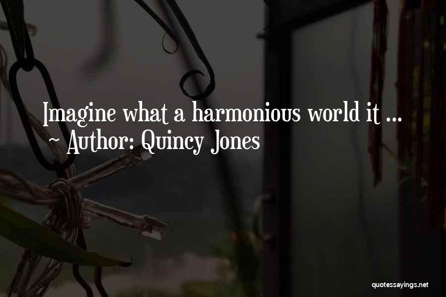 Quincy Jones Quotes: Imagine What A Harmonious World It ...