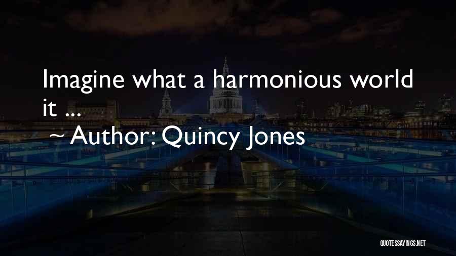 Quincy Jones Quotes: Imagine What A Harmonious World It ...