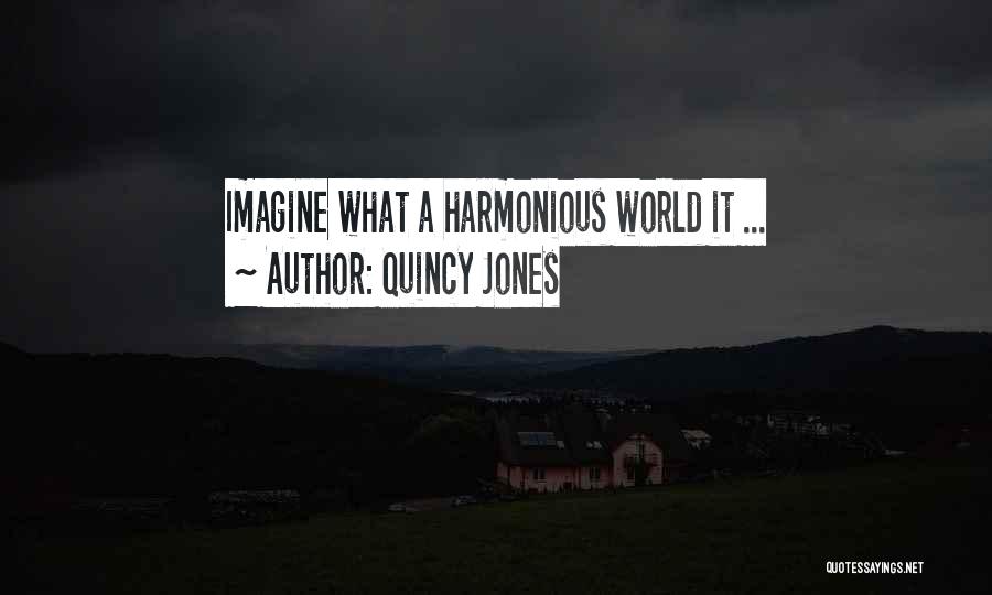 Quincy Jones Quotes: Imagine What A Harmonious World It ...