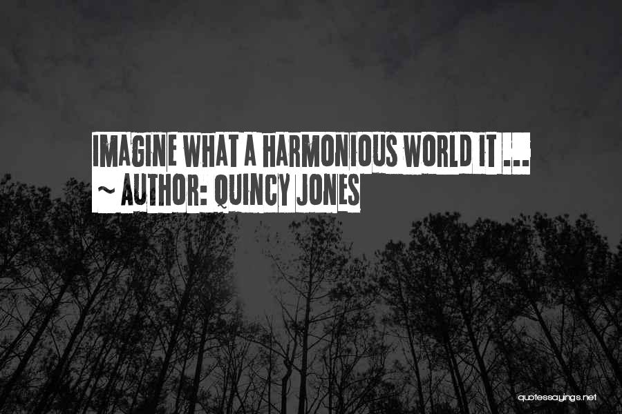 Quincy Jones Quotes: Imagine What A Harmonious World It ...