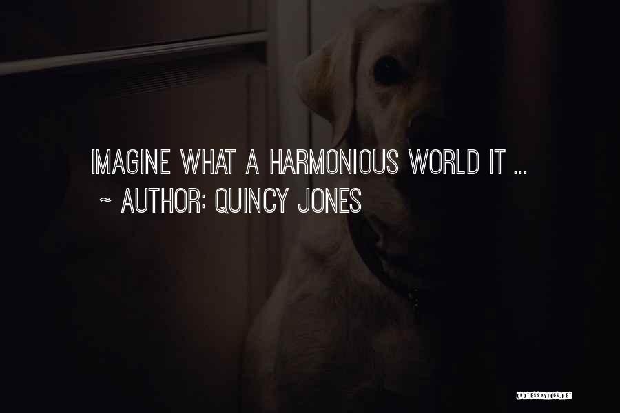 Quincy Jones Quotes: Imagine What A Harmonious World It ...