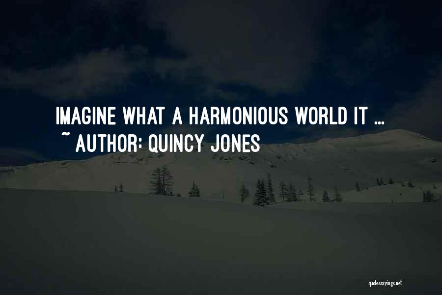 Quincy Jones Quotes: Imagine What A Harmonious World It ...