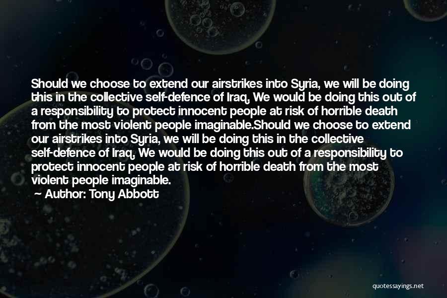 Tony Abbott Quotes: Should We Choose To Extend Our Airstrikes Into Syria, We Will Be Doing This In The Collective Self-defence Of Iraq.